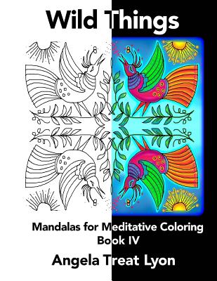 Wild Things: Meditative Mandalas for Coloring: Book IV - Lyon, Angela Treat