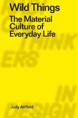 Wild Things: The Material Culture of Everyday Life - Attfield, Judy, and Miller, Daniel (Introduction by), and Staszowski, Eduardo (Editor)