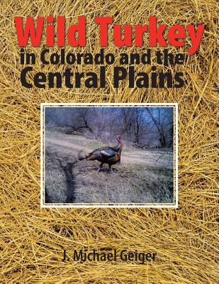 Wild Turkey in Colorado and the Central Plains: Colorado and Surrounding States - Geiger, J Michael