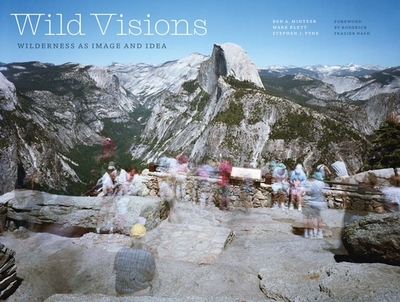 Wild Visions: Wilderness as Image and Idea - Minteer, Ben a, and Klett, Mark, and Pyne, Stephen J