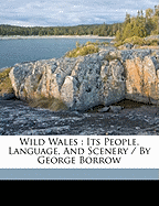 Wild Wales: Its People, Language, and Scenery / By George Borrow