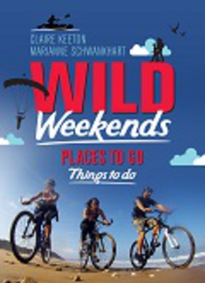 Wild Weekends South Africa: Places to Go, Things to Do - Keeton, Claire, and Schwankhart, Marianne