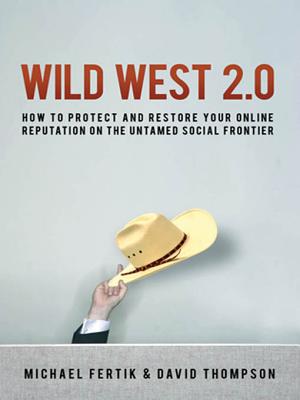 Wild West 2.0: How to Protect and Restore Your Reputation on the Untamed Social Frontier - Fertik, Michael, and Thompson, David, Professor