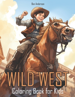 Wild West: Coloring Book for Kids with Cowboy, Cowgirl, Western Town, and Much More - Anderson, Ben