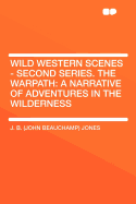 Wild Western Scenes - Second Series. the Warpath: A Narrative of Adventures in the Wilderness