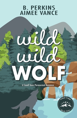 Wild Wild Wolf: A Small Town Paranormal Romance - Perkins, B, and Vance, Aimee