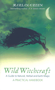 Wild Witchcraft: A Guide to Natural, Herbal and Earth Magic