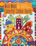 Wild Wool & Colorful Cotton Quilts: Patchwork & Appliqu Houses, Flowers, Vines & More