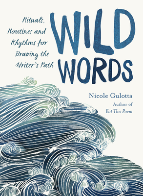 Wild Words: Rituals, Routines, and Rhythms for Braving the Writer's Path - Gulotta, Nicole