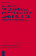 Wilderness in Mythology and Religion: Approaching Religious Spatialities, Cosmologies, and Ideas of Wild Nature