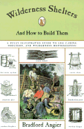 Wilderness Shelters and How to Build Them: A Fully Illustrated Guide to Log Cabins, Shelters, and Wilderness Housekeeping - Angier, Bradford