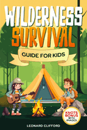 Wilderness Survival Guide for Kids: Learning the Art of Firecraft, First Aid Techniques, Creating Shelters, Identifying Plants, Water Sources, and Embracing the Essentials for Thriving in the Wild.