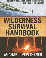 Wilderness Survival Handbook: Primitive Skills for Short-Term Survival and Long-Term Comfort