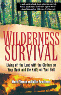 Wilderness Survival: Living Off the Land with the Clothes on Your Back and the Knife on Your Belt