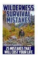 Wilderness Survival Mistakes: 25 Mistakes That Will Cost Your Life: (Prepper's Guide, Survival Guide, Alternative Medicine, Emergency)