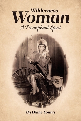 Wilderness Woman: A Triumphant Spirit - Young, Diane