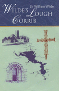 Wilde's Lough Corrib: Lough Corrib - Its Shores and Islands