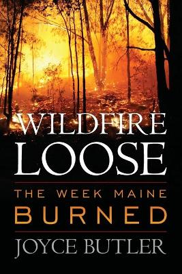 Wildfire Loose: The Week Maine Burned - Butler, Joyce
