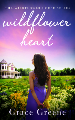 Wildflower Heart: The Wildflower House Series - Greene, Grace