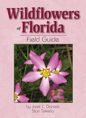 Wildflowers of Florida Field Guide - Daniels, Jaret C, and Tekiela, Stan
