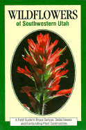 Wildflowers of Southwestern Utah: A Field Guide to Bryce Canyon, Cedar Breaks, and Surrounding Plant Communities