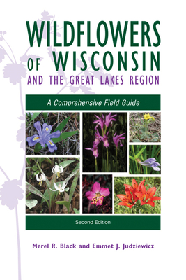 Wildflowers of Wisconsin and the Great Lakes Region: A Comprehensive Field Guide - Black, Merel R, and Judziewicz, Emmet J