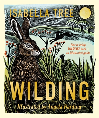 Wilding: How to Bring Wildlife Back - The NEW Illustrated Guide - Tree, Isabella