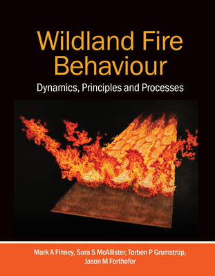 Wildland Fire Behaviour: Dynamics, Principles and Processes - Finney, Mark A., and McAllister, Sara, and Grumstrup, Torben P.