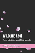 Wildlife Abc!: Come! Let's Learn About These Animals.