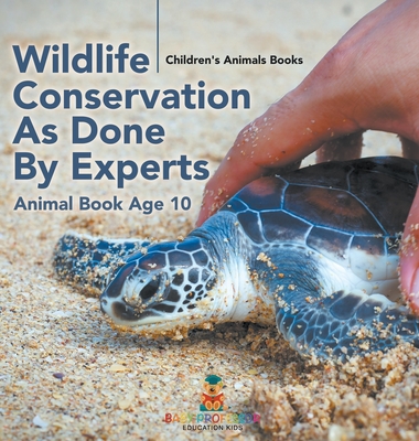 Wildlife Conservation As Done By Experts - Animal Book Age 10 Children's Animal Books - Baby Professor