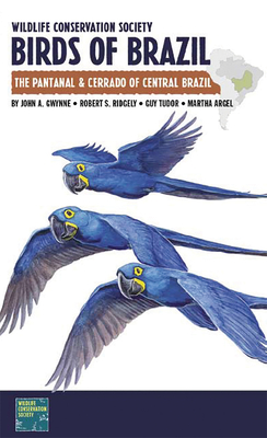 Wildlife Conservation Society Birds of Brazil: The Pantanal and Cerrado of Central Brazil - Gwynne, John A., and Ridgely, Robert S., and Tudor, Guy