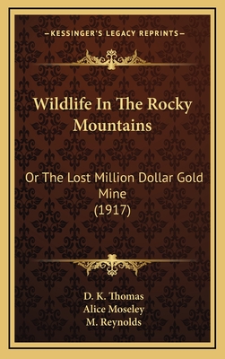 Wildlife in the Rocky Mountains: Or the Lost Million Dollar Gold Mine (1917) - Thomas, D K, and Moseley, Alice (Illustrator), and Reynolds, M (Illustrator)