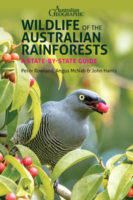 Wildlife of the Australian Rainforests: A State-By-State Guide - Rowland, Peter, and McNab, Angus, and Harris, John