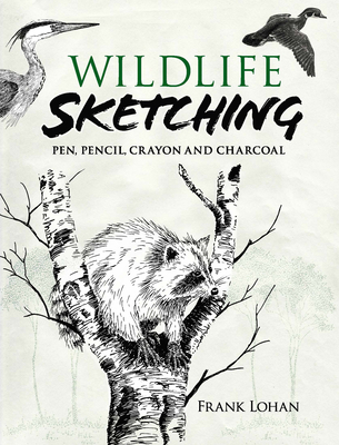 Wildlife Sketching: Pen, Pencil, Crayon and Charcoal - Lohan, Frank J