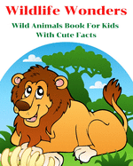 Wildlife Wonders - Wild Animals Book For Kids With Cute Facts: Fascinating Animal Book With Curiosities For Kids And Toddlers l My First Animal Encyclopedia
