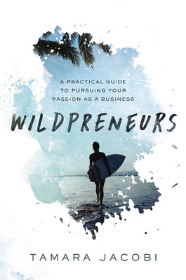 Wildpreneurs: A Practical Guide to Pursuing Your Passion as a Business - Jacobi, Tamara