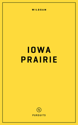 Wildsam Field Guides: Iowa Prairie - Bruce, Taylor (Editor), and Dundas, Zach (Editor)