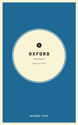 Wildsam Field Guides: Oxford, Mississippi - Bruce, Taylor (Editor), and Hayes, Hannah (Editor)