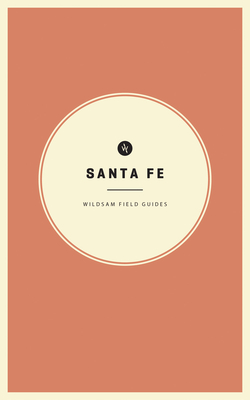 Wildsam Field Guides: Santa Fe - Bruce, Taylor (Editor), and Worby, Becca (Editor)