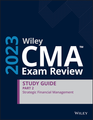 Wiley CMA Exam Review 2023 Study Guide Part 2: Strategic Financial Management - Wiley