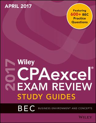 Wiley CPAexcel Exam Review April 2017 Study Guide: Business Environment and Concepts - Wiley