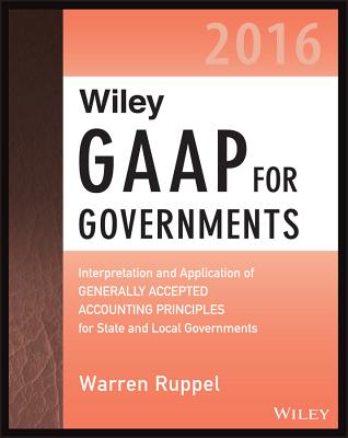Wiley GAAP for Governments 2016: Interpretation and Application of Generally Accepted Accounting Principles for State and Local Governments - Ruppel, Warren