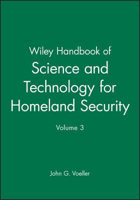 Wiley Handbook of Science and Technology for Homeland Security, V 3 - Voeller, JG