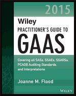 Wiley Practitioner's Guide to GAAS 2015: Covering All SASs, SSAEs, SSARSs, PCAOB Auditing Standards, and Interpretations