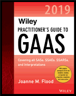 Wiley Practitioner's Guide to GAAS 2019: Covering All Sass, Ssaes, Ssarss, Pcaob Auditing Standards, and Interpretations