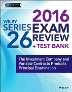 Wiley Series 26 Exam Review 2016 + Test Bank: The Investment Company and Variable Contracts Products Principal Examination