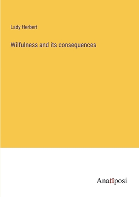 Wilfulness and its consequences - Herbert, Lady