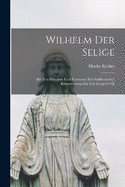 Wilhelm Der Selige: Abt Von Hirschau Und Erneuerer Des Sddeutschen Klosterwesens Zur Zeit Gregor's VII