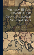 Wilhelm III Von Oranien Und Georg Friedrich Von Waldeck: Ein Beitrag Zur Geshichte Des Kampfes Um Das Europische Gleichgewicht, Erster Band