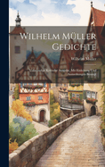 Wilhelm Mller Gedichte: Volistndige Kritische Ausgabe, Mit Einleitung Und Anmerkungen Besorgt